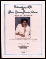 Celebration of Life for Gloria Yvonne Graham Johnson, May 25, 1943-August 28, 2009, I have fought the good fight, I have finished the race, I have kept the faith. 2 Timothy 4:7, Saturday, September 5, 2009, 11:00 A.M., Ben Hill United Methodist Church, 2099 Fairburn Rd., SW Atlanta, Ga. 30331, Reverend Richard D. Winn Sr., Officiating