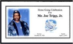 Home Going Celebration for Mr. Joe Tripp, Jr., Sunrise October 29, 1926, Sunset April 3, 2013