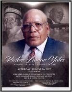 Pastor Lamar Yates, August 28, 1926 - August 14, 2017, Saturday, August 26, 2017, 12:00 Noon, Greater New Jerusalem M.B. Church, 4450 Raymond Road, Jackson, MS 39212, Rev. R.E. Cook, Pastor, Rev. Edward Earl Smith, Pastor, Welcome M.B. Church, 2843 Old Adams Station Road, Utica, MS 39175, Rev. Mchenry Bolden, Jr., Officiating, White Oak M.B. Church, 234 Hillcrest Street, Jackson, MS