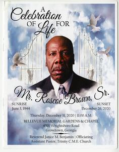 A Celebration of Life for Mr. Roscoe Brown, Sr. Sunrise June 3, 1944, Sunset December 26, 2020, Thursday, December 31, 2020 | 11:00 A.M. Bellvue Memorial Gardens & Chapel, 4501 Wrightsboro Road, Grovetown, Georgia, Reverend Janice M. Benjamin | Officiating, Assitant Pastor, Trinity C. M. E. Church.