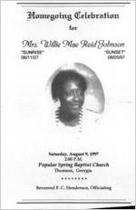 Homegoing celebration for Mrs. Willie Mae Reid Johnson, "sunrise," 06-11-27, "sunset," 08-05-97, Saturday, August 9, 1997, 2:00 p.m., Popular Spring Baptist Church, Thomson, Georgia, Reverend F.C. Henderson, officiating