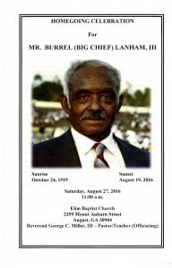 Homegoing Celebration for Mr. Burrel (Big Chief) Lanham, III, Sunrise: October 24, 1919, Sunset: August 19, 2016, Saturday, August 27, 2016, 11:00 a.m. Elim Baptist Church, 2359 Mount Auburn Street, Augusta, GA 30904. Reverend George C. Miller, III - Pastor/Teacher (Officiating)