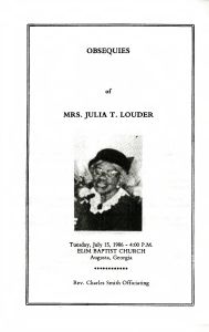 Obsequies of Mrs. Julia T. Louder. Tuesday, July 15, 1986 - 4:00 P.M. Elim Baptist Church, Augusta, Georgia. Rev. Charles Smith Officiating