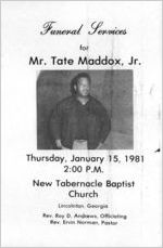 Funeral services for Mr. Tate Maddox, Jr., Thursday, January 15, 1981, 2:00 p.m., New Tabernacle Baptist Church, Lincolnton, Georgia, Rev. Roy D. Andrews, officiating, Rev. Ervin Norman, pastor
