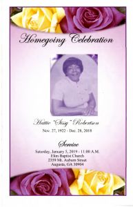 Homegoing Celebration Hattie "Sissy" Robertson, Nov. 27, 1922 - Dec. 28, 2018. Service, Saturday, January 5, 2019 - 11:00 A.M. Elim Baptist Church, 2359 Mt. Auburn Street, Augusta, GA 30904