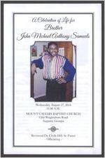 A celebration of life for Brother John Michael Anthony Samuels, Wednesday, August 27, 2014, 11:00 a.m., Mount Calvary Baptist Church, 1260 Wrightsboro Road, Augusta, Georgia, Reverend Dr. Clyde Hill, Sr. pastor, officiating