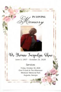 In Loving Memory Dr. Yvonne Jacquelyn Shaw, June 3, 1937 - October 23, 2020. Services: Friday, October 30, 2020, One O'clock in the Afternoon, Westover Memorial Park, Augusta, Georgia