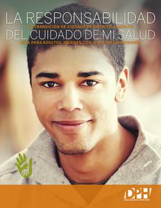La responsabilidad del cuidado de mi salud : la transición de cuidado pediátrico a adulto : guía para adultos jóvenes con o sin discapacidades