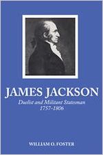 James Jackson, duelist and militant statesman, 1757-1806 / by William Omer Foster, Sr.