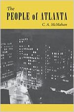 The people of Atlanta : a demographic study of Georgia's capital city / C.A. McMahan
