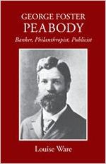George Foster Peabody : banker, philanthropist, publicist / by Louise Ware
