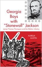 Georgia boys with "Stonewall" Jackson; James Thomas Thompson and the Walton Infantry / by Aurelia Austin