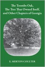 The Toombs Oak : the tree that owned itself, and other chapters of Georgia / by E. Merton Coulter