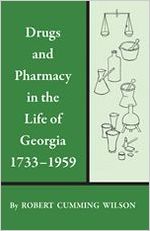 Drugs and pharmacy in the life of Georgia, 1733-1959 / by Robert Cumming Wilson