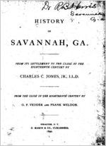 History of Savannah, Ga. : from its settlement to the close of the eighteenth century / by Charles C. Jones, Jr., LL. D. ; from the close of the eighteenth century by O. F. Vedder and Frank Weldon