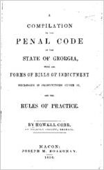 A compilation of the penal code of the State of Georgia : with forms of bills of indictment necessary in prosecutions under it, and the rules of practice / by Howell Cobb