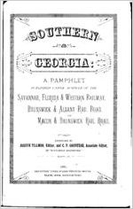 Southern Georgia : a pamphlet pub. under the auspices of the Savannah, Florida & Western Railway, Brunswick & Albany Rail Road, and Macon & Brunswick Rail Road / comp. by Joseph Tillman and C.P. Goodyear ; containing valuable information to farmers, naval stores, manufacturers, timber men, lumber manufacturers, fruit growers, travellers and all who desire to better their condition