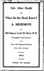 Life after death, or, What do the dead know? A sermon by Eld. Eugene Louis St. Claire, evangelist and lecturer of the Free Will Baptist Church, Glennville, Georgia