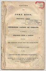 Letter from John Ross, principal Chief of the Cherokee Nation of Indians : in answer to inquiries from a friend regarding the Cherokee  affairs with the United States, followed by a copy of the protest of the  Cherokee delegation, laid before the Senate and House of Representatives at the city of Washington, on the twenty-first day of June, eighteen hundred and  thirty-six