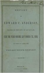 Report of Edward C. Anderson, mayor of the city of Savannah for the year ending September 30, 1868 : to which is added the treasurer's report