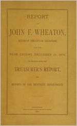 Report of John F. Wheaton, Mayor of the city of Savannah for the year ending December 31, 1878 to which is added the treasurer's report and reports of the different departments
