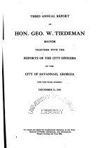 Third [sic] annual report of Hon. Geo. W. Tiedeman, mayor, together with the reports of the city officers of the city of Savannah, Ga. for the year ending December 31, 1910 to which are added the commercial statistics of the port, reports of public institutions and ordinances passed during the year 1910