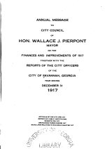 Annual message to city council of Hon. Wallace J. Pierpont, mayor, on the finances and improvements of 1917 together with the reports of the city officers of the city of Savannah, Georgia year ending December 31, 1917
