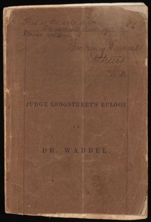 Moses Waddel-Judge Longstreet’s Eulogy on Dr. (Moses) Waddel 1841 Longstreet, Augustus Baldwin. Eulogy of the Life and Public Services of the Late Rev. Moses Waddel, D.D., Delivered in the College Chapel, on the Third Day of August, 1841. Augusta: Chronicle and Sentinel Office, 1841.