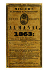 Miller's planters' & merchants' state rights almanac, for the year of our Lord 1863 : being the third after leap year : and 3rd of Southern independence : calculated for the meridian of Carolina & Georgia, containing the usual astronomical calculations, with the time of high water, and a new tide table : to which are annexed also, the Hebrew calendar for the year 5623, and the days observed as the principal festivals and fasts by the Protestant Episcopal Church : the executive officers &c. of the Confederate States government : the chief officers of the state of South-Carolina and of the city of Charleston, &c., &c. : with the times of holding courts in South-Carolina and Georgia, and other general information, with a gardener's calendar, (condensed) for each month, at the head of the page, &c. : the calculations are made to mean time, and the tides for Charleston bar.