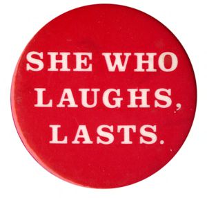 She Who Laughs, Lasts [button], circa 1980s
