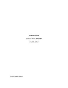 MORTAL LOVE: Collected Poems, 1971-1992 / Franklin Abbott. ©1996 Franklin Abbott. Digital draft of the manuscript.