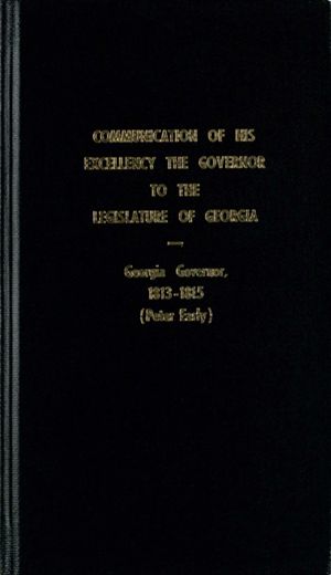Communication of His Excellency the Governor to the Legislature of Georgia: with a part of the accompanying documents