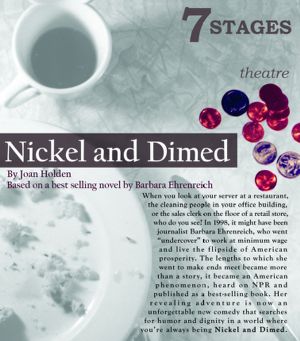 Advertising card for "Nickel and Dimed," a play written by Joan Holden, based on Barbara Eherenreich's book, 7 Stages Theatre's "regional premiere," Atlanta, Georgia, April 27 - May 28, 2006.