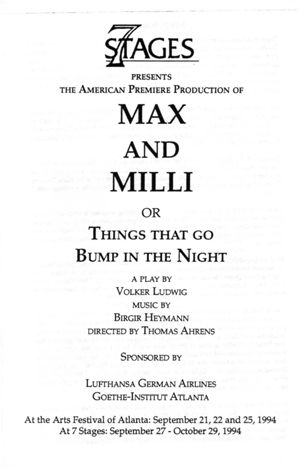 "Max and Milli, or, Things that Go Bump in the Night," by Volker Ludwig, program for the performance at the Arts Festival of Atlanta, September 21, 22 and 25, and at 7 Stages Theatre, Atlanta, Georgia, September 27 - October 29, 1994. (4 pages)