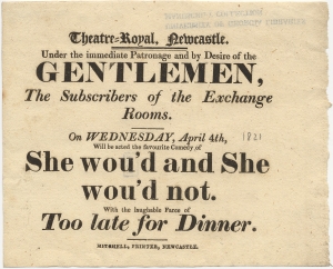 Theatre-Royal, Newcastle. Under the immediate patronage and by desire of the gentlemen ... will be acted the favourite comedy of "She wou'd and She wou'd not"