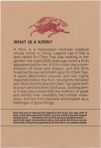 What is a kirin? A kirin is a benevolent mythical creature whose home is China .. you may wish to learn a few facts about Kirin beer ...