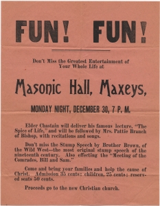 Fun! fun! Don't miss the greatest entertainment of your whole life at Masonic hall, Maxey's, ... December 30, 7 p.m. Elder Chastain ... Mrs. Pattie Branch ... Stump Speech by Brother Brown of the wild west ...