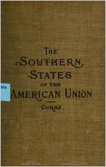 The Southern states of the American union, considered in their relations to the Constitution of the United States and to the resulting union, by J. L. M. Curry