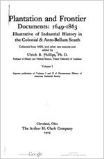 Plantation and frontier documents: 1649-1863, illustrative of industrial history in the colonial & ante-bellum South; collected from mss. and other rare sources and ed. by Ulrich B. Phillips