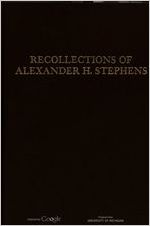Recollections of Alexander H. Stephens; his diary kept when a prisoner at Fort Warren, Boston Harbour, 1865. Edited with an introd. by Myrta Lockett Avary