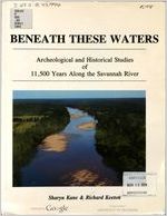 Beneath these waters : archeological and historical studies of 11,500 years along the Savannah River / by Sharyn Kane & Richard Keeton