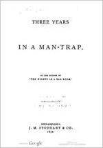 Three years in a man-trap. By the author of "Ten nights in a bar-room."