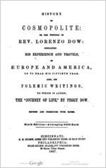 History of Cosmopolite: or, The writings of Rev. Lorenzo Dow : containing his experience and travels, in Europe and America, up to near his fiftieth year. Also, his polemic writings. To which is added the "Journey of life" by Peggy Dow