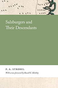 Salzburgers and their descendants / by P.A. Strobel, with foreword, appendix, and index by Edward D. Wells, Sr. ; with a new foreword by Russell C. Kleckley