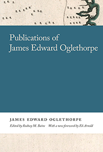 Publications of James Edward Oglethorpe / edited by Rodney M. Baine ; foreword by Phinizy Spalding ; with a new foreword by Eli Arnold
