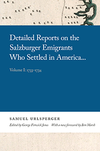 Detailed reports on the Salzburger emigrants who settled in America ... Volume 1, 1733-1734 / edited by Samuel Urlsperger ; edited with an introduction by George Fenwick Jones ; translated by Hermann J. Lacher ; with a new foreword by Ben Marsh