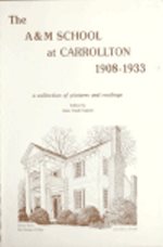 A & M School at Carrollton, 1908-1933 : Predecessor of West Georgia College ; a collection of pictures and readings / edited by Anne Gayle Ingram