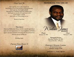 "Honoring the Life of Wallace James Bishop, Sunrise January 12, 1947, Sunset February 5, 2021, Homegoing Services, Saturday, February 20, 2021, Funeral Service: 2:00 p.m., Pinecrest Memory Garden, 29 South Main Street, Moultrie, Georgia 31768, Ambassador C. L. Ponder, officiant"