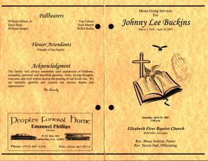 “Homegoing Services for Johnny Lee Buckins, March 1, 1918 – April 18, 2005, Saturday, April 18, 2005 April 23, 2005 1:00 pm, Elizabeth First Baptist Church, Abbeville, Georgia, Rev. Bruce Jenkins, pastor, Rev. Norris Hall, officiating”