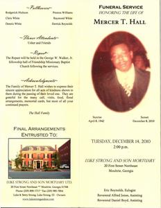 "Funeral Service Honoring the Life of Mercer T. Hall, Sunrise April 8, 1942 – Sunset December 8, 2010, Tuesday, December 14, 2010, 2:00 p.m., Luke Strong and Son Mortuary, 20 First Street Northeast, Moultrie, Georgia, Eric Reynolds, eulogist, Reverend Alfred Jones, assisting, Reverend Daniel Boyd, assisting”